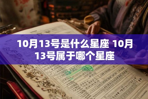 10月13号是什么星座 10月13号属于哪个星座