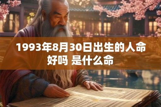 1993年8月30日出生的人命好吗 是什么命 1993年8月30日出生的人命好吗 是什么命