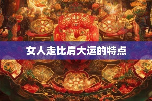 女人走比肩大运的特点