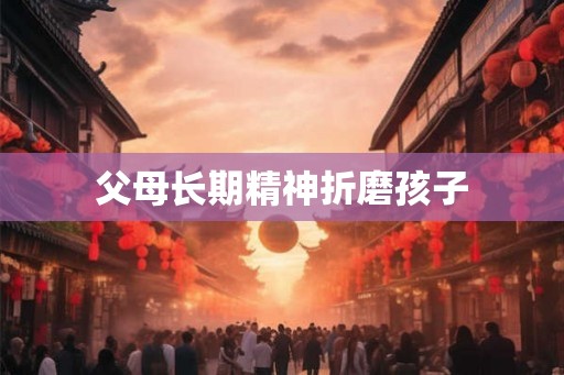 父母长期精神折磨孩子