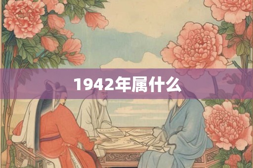 1942年属什么 1942年属什么