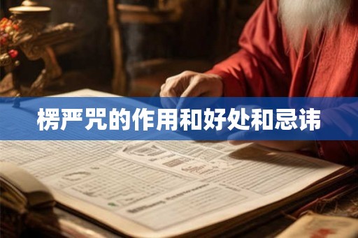 楞严咒的作用和好处和忌讳 楞严咒的作用和好处和忌讳