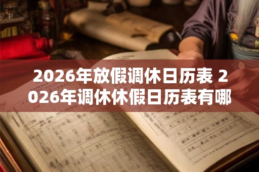 2026年放假调休日历表 2026年调休休假日历表有哪些