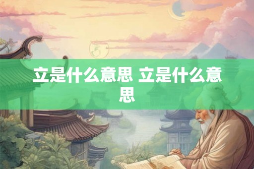 立是什么意思 立是什么意思