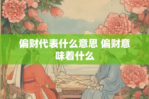 偏财代表什么意思 偏财意味着什么
