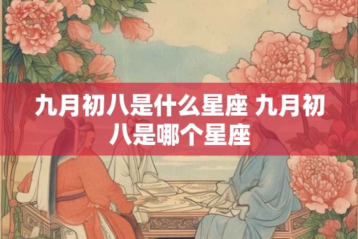九月初八是什么星座 九月初八是哪个星座