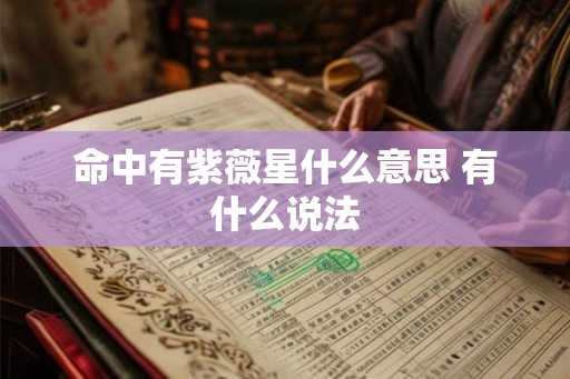 命中有紫薇星什么意思 有什么说法
