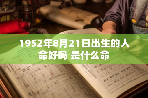 1952年8月21日出生的人命好吗 是什么命