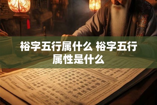 裕字五行属什么 裕字五行属性是什么