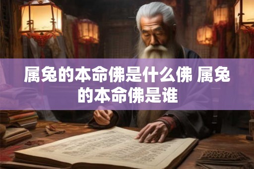 属兔的本命佛是什么佛 属兔的本命佛是谁 属兔的本命佛是什么佛 属兔的本命佛是谁