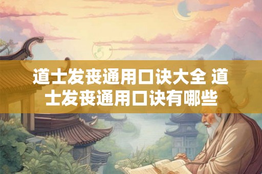 道士发丧通用口诀大全 道士发丧通用口诀有哪些