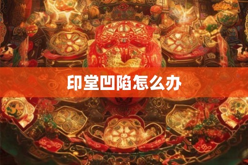 印堂凹陷怎么办