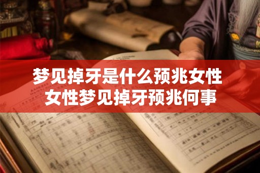 梦见掉牙是什么预兆女性 女性梦见掉牙预兆何事 梦见掉牙是什么预兆女性 女性梦见掉牙预兆何事