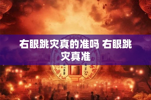 右眼跳灾真的准吗 右眼跳灾真准