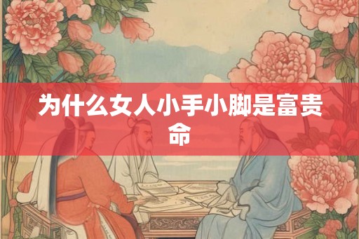 为什么女人小手小脚是富贵命