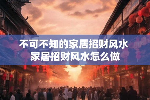 不可不知的家居招财风水 家居招财风水怎么做