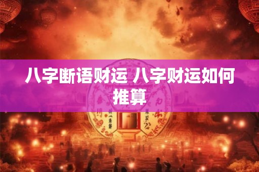 八字断语财运 八字财运如何推算