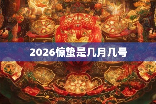 2026惊蛰是几月几号 2026惊蛰是几月几号