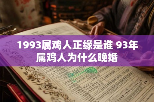 1993属鸡人正缘是谁 93年属鸡人为什么晚婚