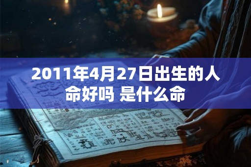 2011年4月27日出生的人命好吗 是什么命