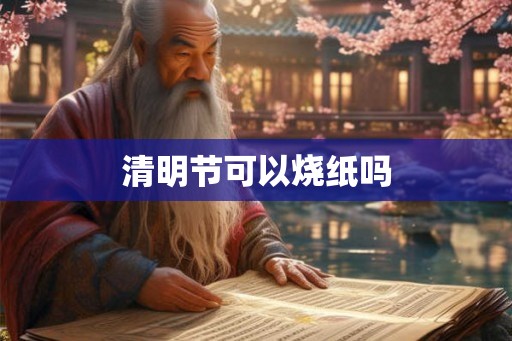 清明节可以烧纸吗