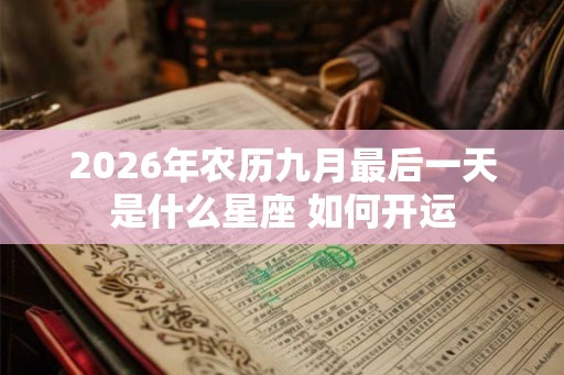 2026年农历九月最后一天是什么星座 如何开运