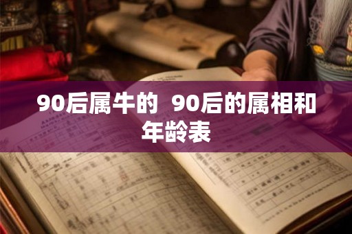 90后属牛的  90后的属相和年龄表