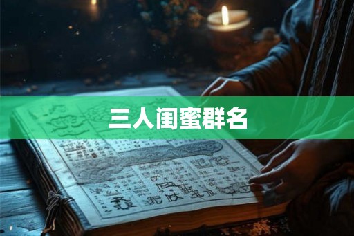 三人闺蜜群名
