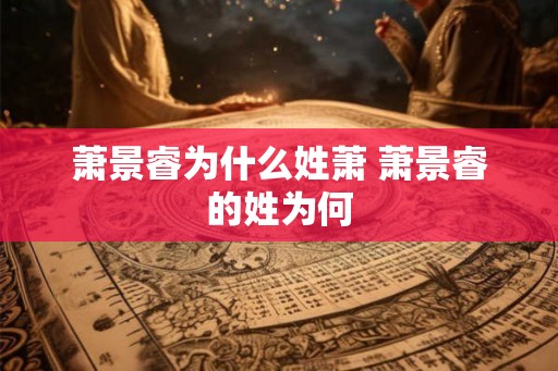 萧景睿为什么姓萧 萧景睿的姓为何