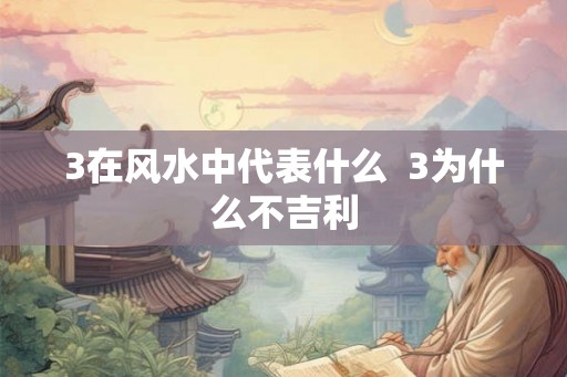 3在风水中代表什么  3为什么不吉利