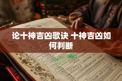 论十神吉凶歌诀 十神吉凶如何判断