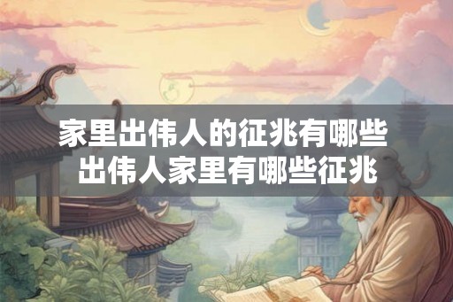 家里出伟人的征兆有哪些 出伟人家里有哪些征兆