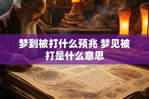 梦到被打什么预兆 梦见被打是什么意思