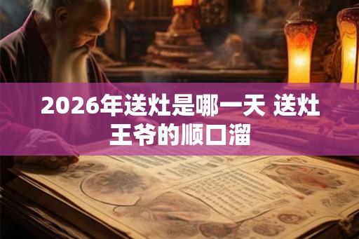 2026年送灶是哪一天 送灶王爷的顺口溜
