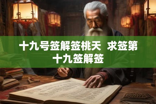 十九号签解签桃天  求签第十九签解签