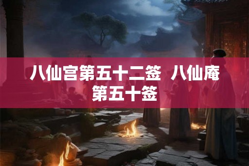 八仙宫第五十二签  八仙庵第五十签
