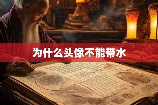 为什么头像不能带水