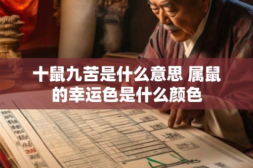 十鼠九苦是什么意思 属鼠的幸运色是什么颜色 十鼠九苦是什么意思 属鼠的幸运色是什么颜色