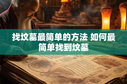 找坟墓最简单的方法 如何最简单找到坟墓