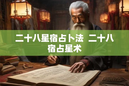 二十八星宿占卜法 二十八宿占星术 二十八星宿占卜法 二十八宿占星术