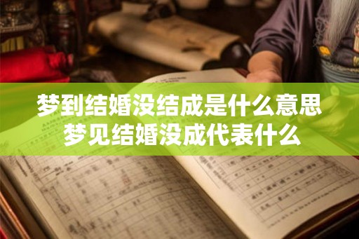 梦到结婚没结成是什么意思 梦见结婚没成代表什么