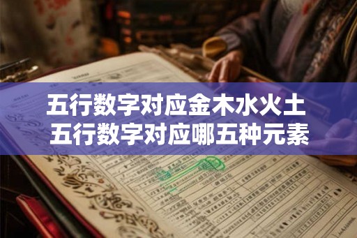 五行数字对应金木水火土 五行数字对应哪五种元素