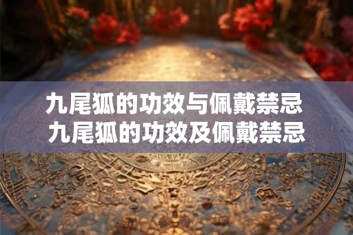 九尾狐的功效与佩戴禁忌 九尾狐的功效及佩戴禁忌