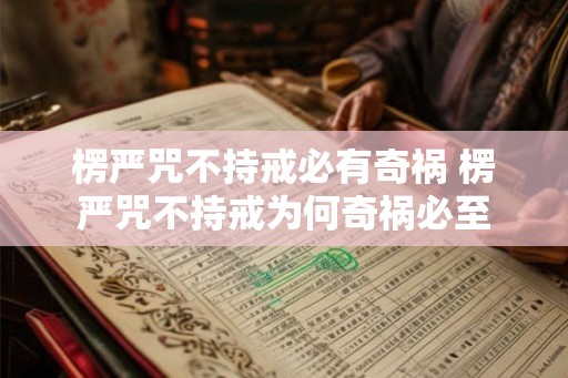 楞严咒不持戒必有奇祸 楞严咒不持戒为何奇祸必至