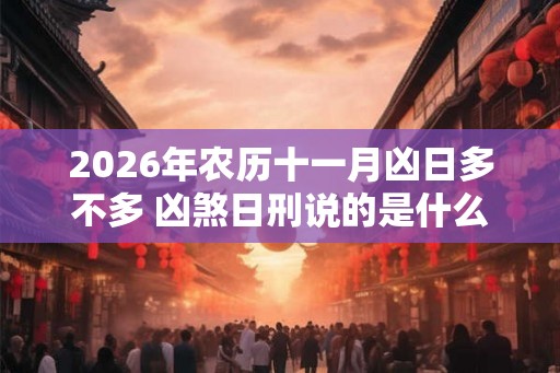 2026年农历十一月凶日多不多 凶煞日刑说的是什么