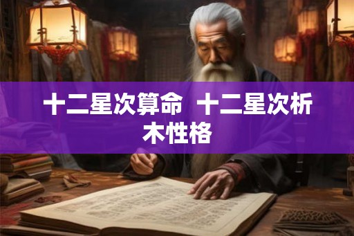 十二星次算命  十二星次析木性格