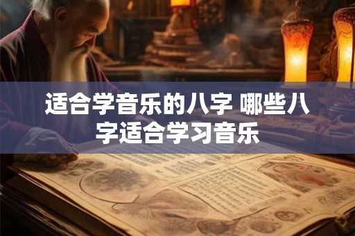 适合学音乐的八字 哪些八字适合学习音乐