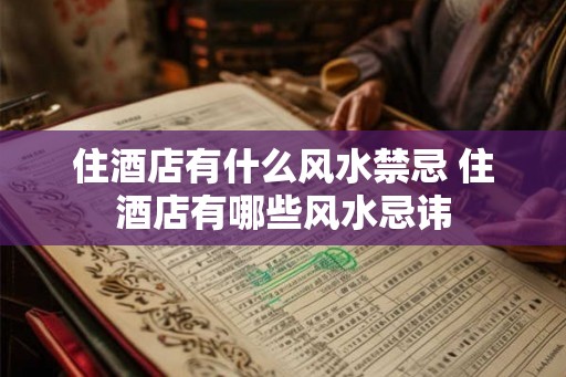 住酒店有什么风水禁忌 住酒店有哪些风水忌讳