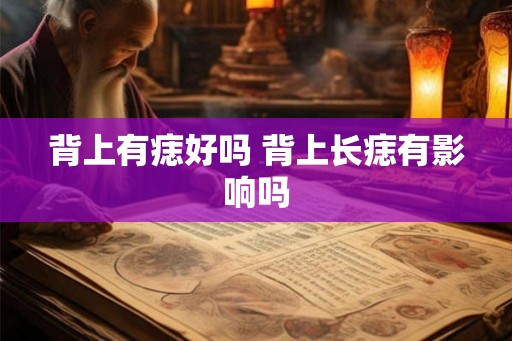背上有痣好吗 背上长痣有影响吗