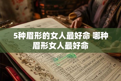 5种眉形的女人最好命 哪种眉形女人最好命